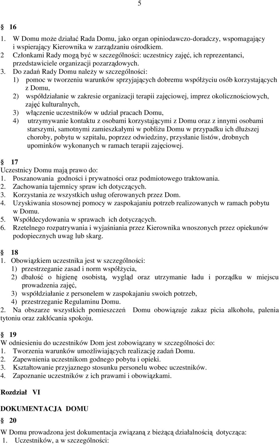 Do zadań Rady Domu naleŝy w szczególności: 1) pomoc w tworzeniu warunków sprzyjających dobremu współŝyciu osób korzystających z Domu, 2) współdziałanie w zakresie organizacji terapii zajęciowej,