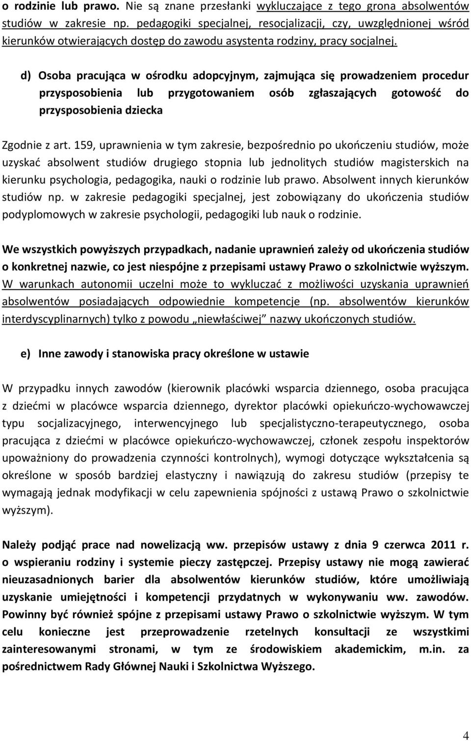 d) Osoba pracująca w ośrodku adopcyjnym, zajmująca się prowadzeniem procedur przysposobienia lub przygotowaniem osób zgłaszających gotowość do przysposobienia dziecka Zgodnie z art.