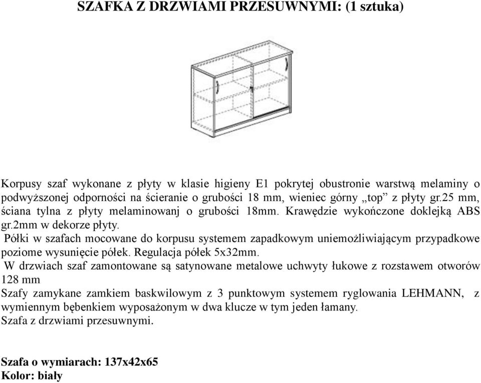 Półki w szafach mocowane do korpusu systemem zapadkowym uniemożliwiającym przypadkowe poziome wysunięcie półek. Regulacja półek 5x32mm.