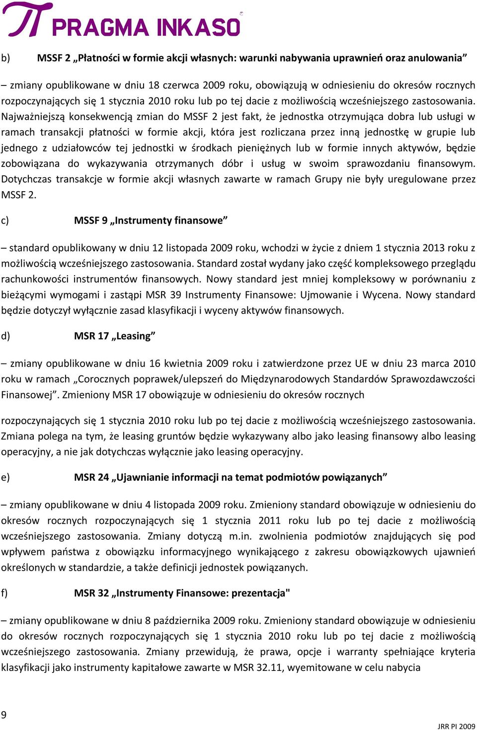 Najważniejszą konsekwencją zmian do MSSF 2 jest fakt, że jednostka otrzymująca dobra lub usługi w ramach transakcji płatności w formie akcji, która jest rozliczana przez inną jednostkę w grupie lub