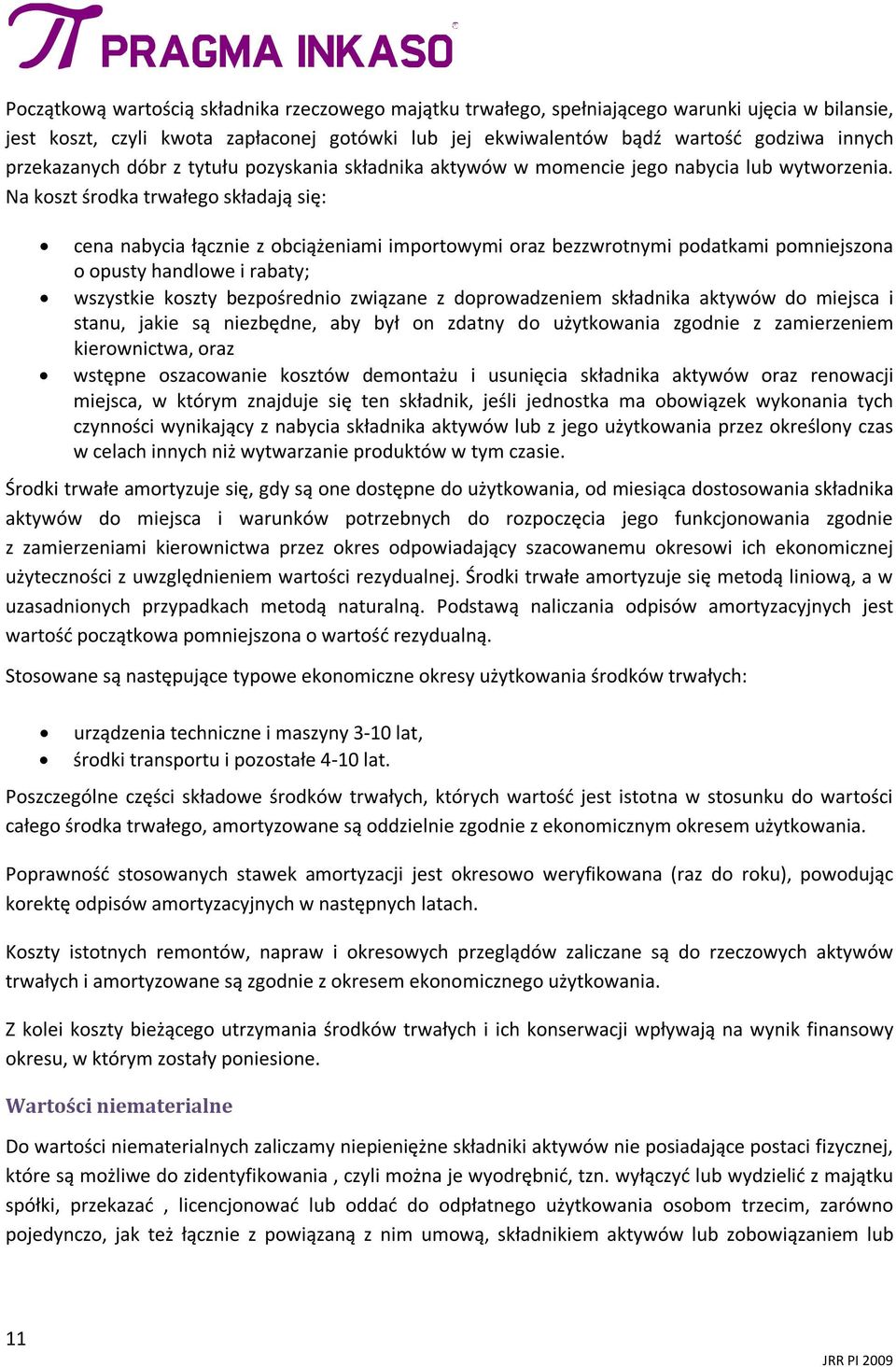 Na koszt środka trwałego składają się: cena nabycia łącznie z obciążeniami importowymi oraz bezzwrotnymi podatkami pomniejszona o opusty handlowe i rabaty; wszystkie koszty bezpośrednio związane z