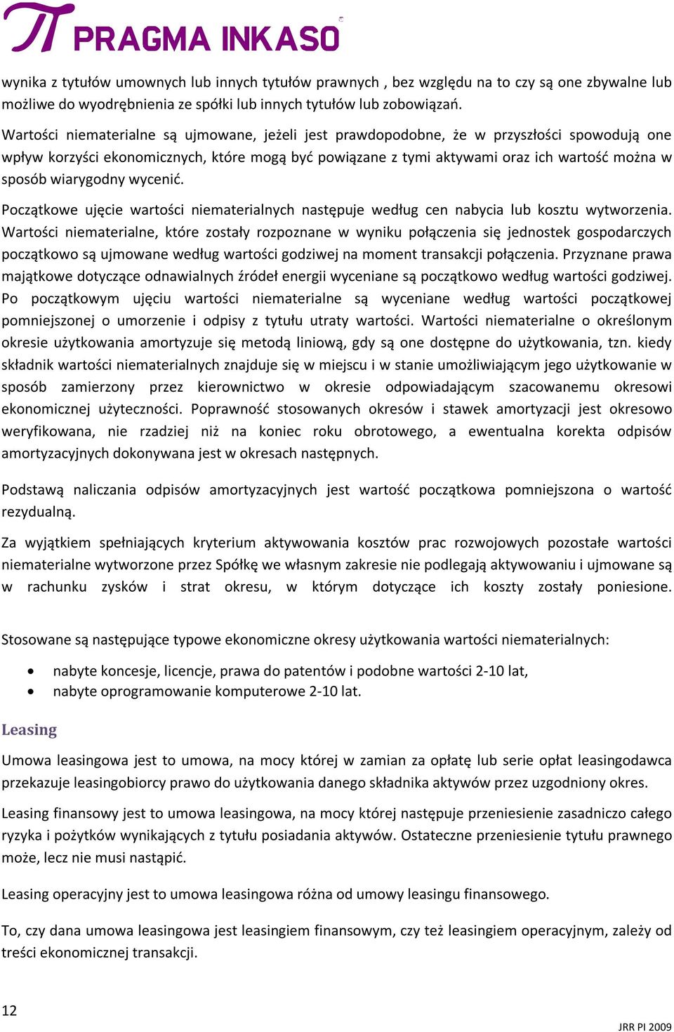 wiarygodny wycenić. Początkowe ujęcie wartości niematerialnych następuje według cen nabycia lub kosztu wytworzenia.