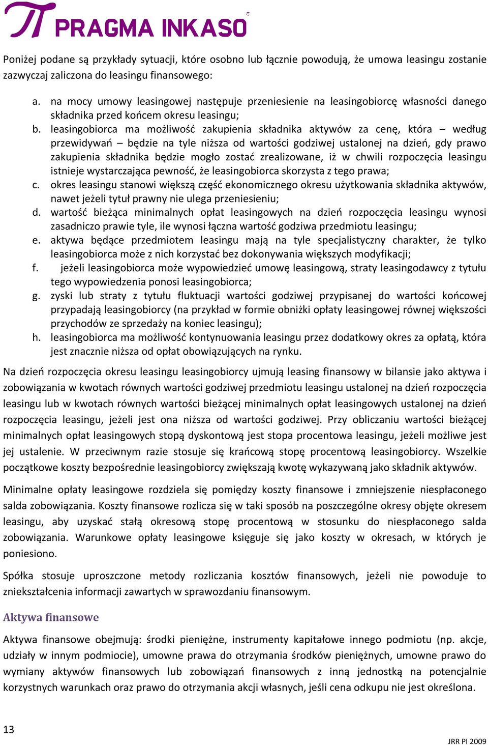 leasingobiorca ma możliwość zakupienia składnika aktywów za cenę, która według przewidywań będzie na tyle niższa od wartości godziwej ustalonej na dzień, gdy prawo zakupienia składnika będzie mogło