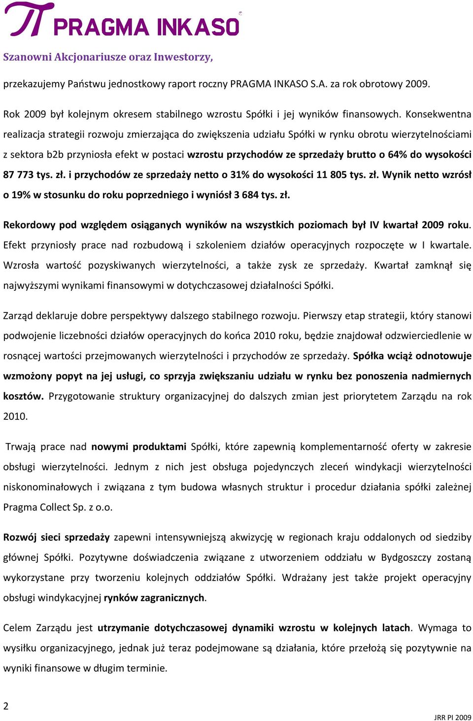 Konsekwentna realizacja strategii rozwoju zmierzająca do zwiększenia udziału Spółki w rynku obrotu wierzytelnościami z sektora b2b przyniosła efekt w postaci wzrostu przychodów ze sprzedaży brutto o