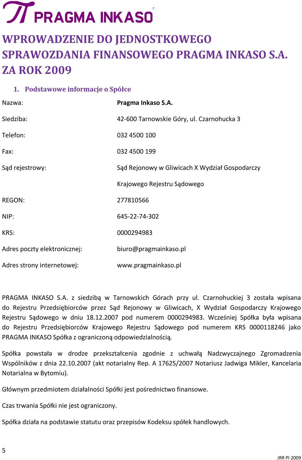 Adres poczty elektronicznej: Adres strony internetowej: biuro@pragmainkaso.pl www.pragmainkaso.pl PRAGMA INKASO S.A. z siedzibą w Tarnowskich Górach przy ul.