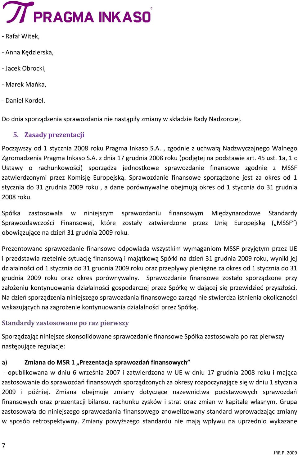 45 ust. 1a, 1 c Ustawy o rachunkowości) sporządza jednostkowe sprawozdanie finansowe zgodnie z MSSF zatwierdzonymi przez Komisję Europejską.