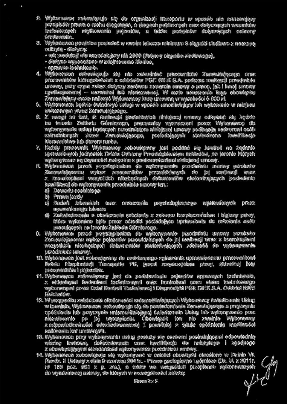 Wykonawca powinien posiadać w swoim taborze minimum 3 ciągniki siodłowe z naczepą odkrytą - dłużycą: - rok produkcji nie wcześniejszy niż 2000 (dotyczy ciągnika siodłowego), - dłużyce wyposażone w