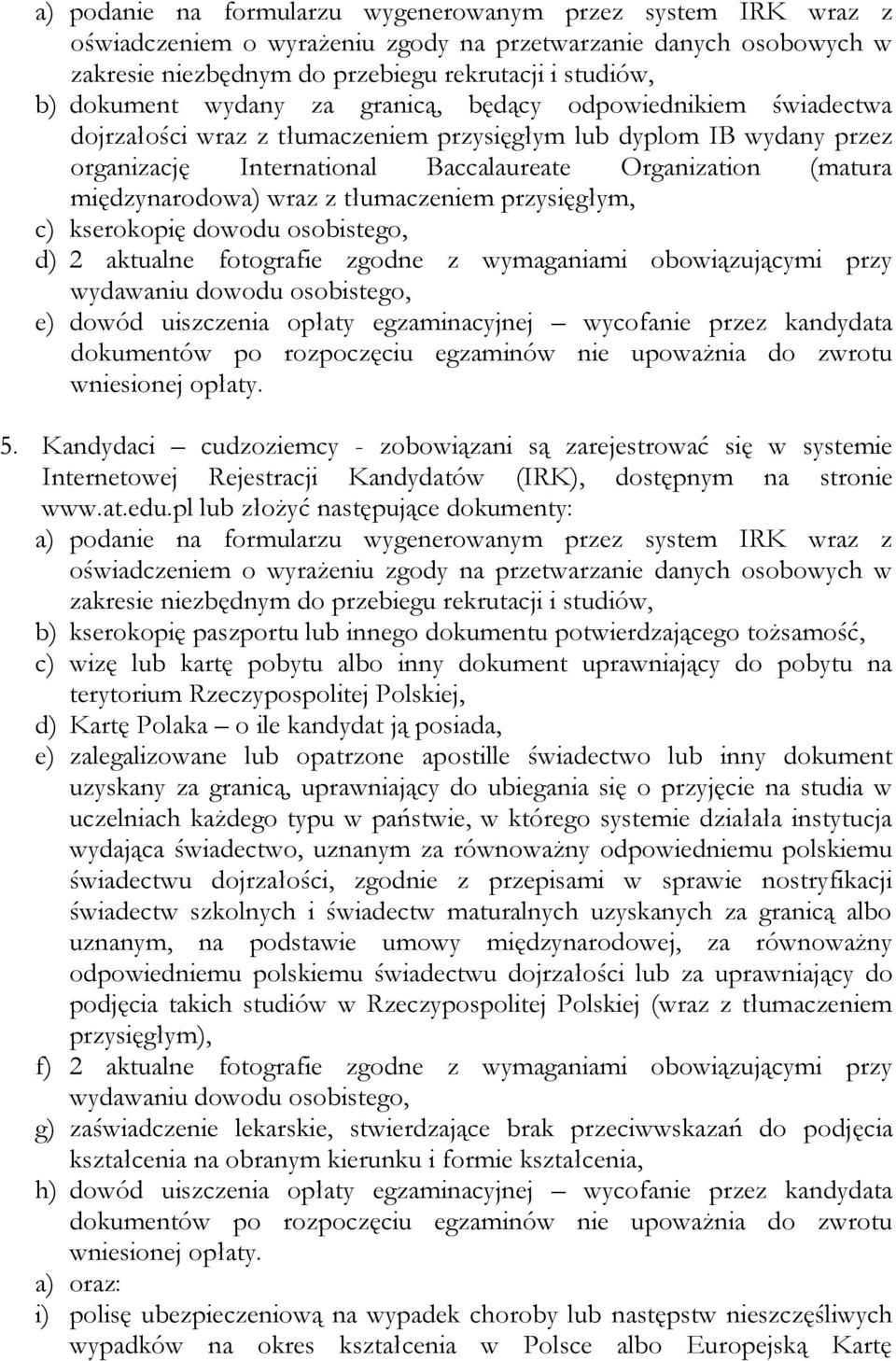 wraz z tłumaczeniem przysięgłym, c) kserokopię dowodu osobistego, d) 2 aktualne fotografie zgodne z wymaganiami obowiązującymi przy wydawaniu dowodu osobistego, e) dowód uiszczenia opłaty