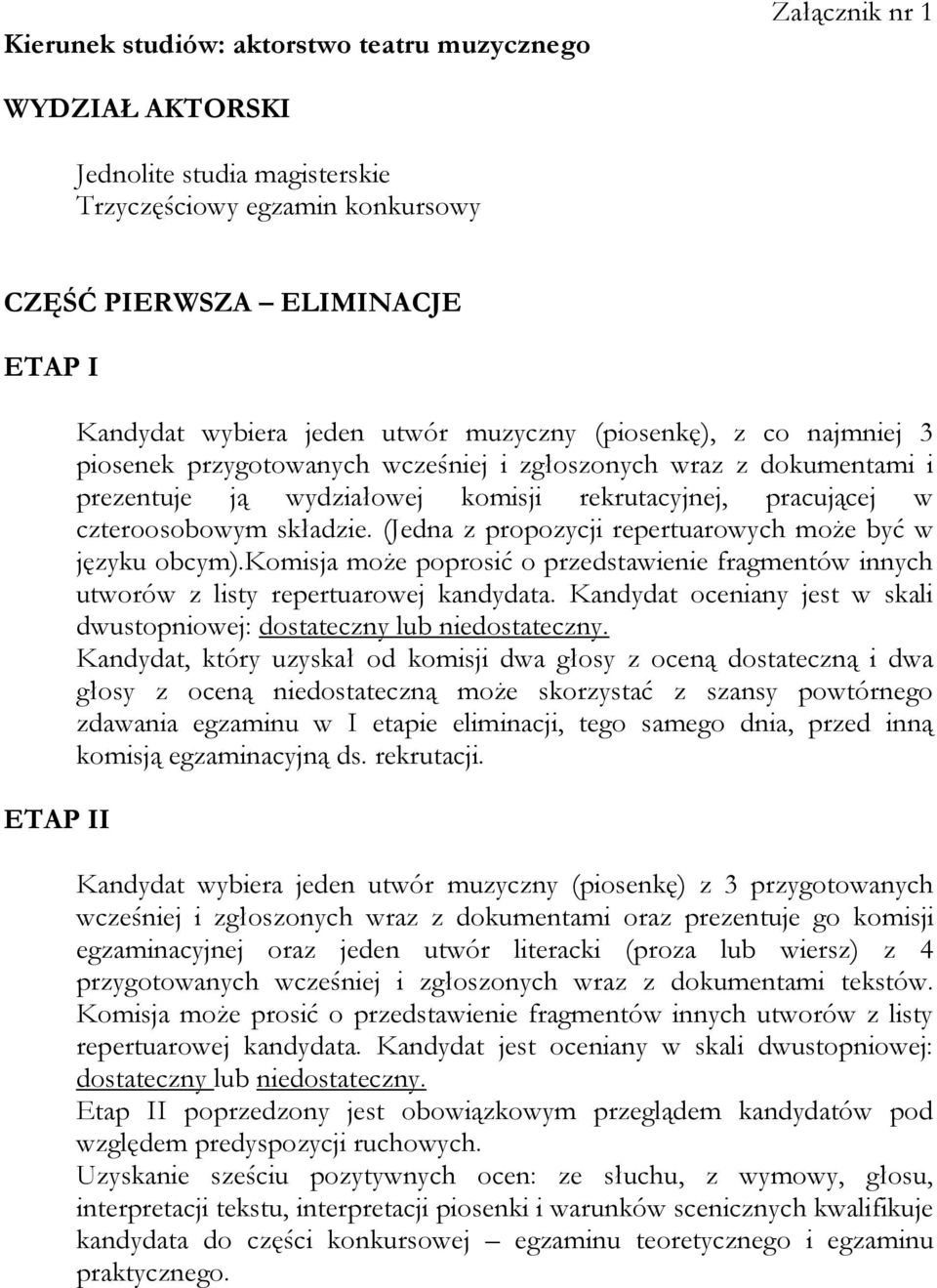 składzie. (Jedna z propozycji repertuarowych może być w języku obcym).komisja może poprosić o przedstawienie fragmentów innych utworów z listy repertuarowej kandydata.