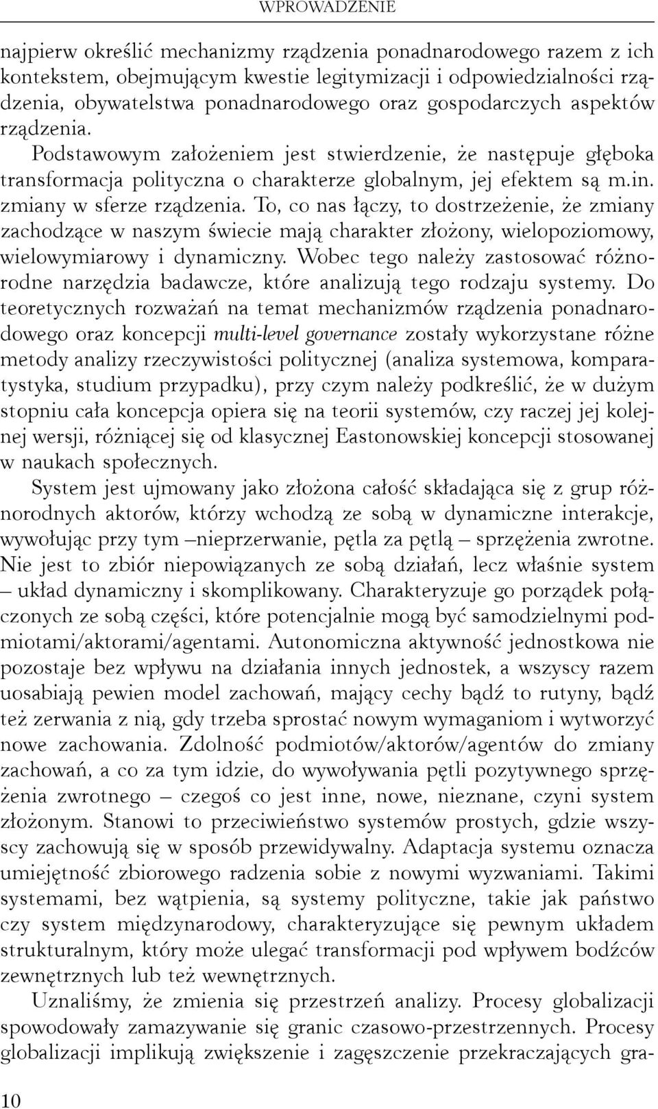 To, co nas łączy, to dostrzeżenie, że zmiany zachodzące w naszym świecie mają charakter złożony, wielopoziomowy, wielowymiarowy i dynamiczny.