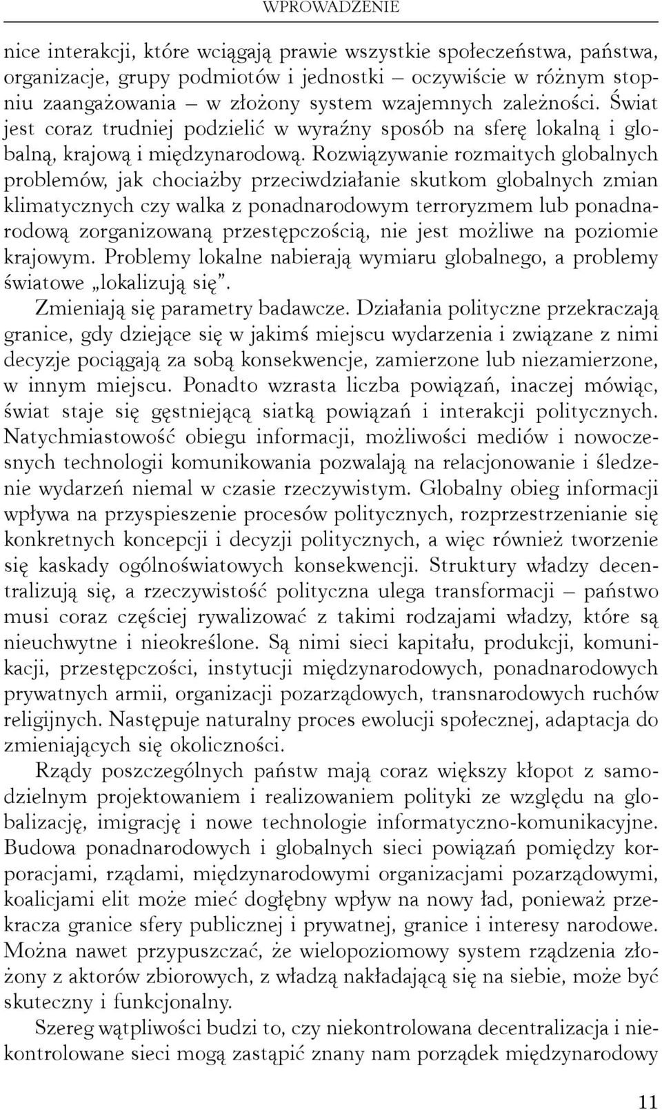 Rozwiązywanie rozmaitych globalnych problemów, jak chociażby przeciwdziałanie skutkom globalnych zmian klimatycznych czy walka z ponadnarodowym terroryzmem lub ponadnarodową zorganizowaną