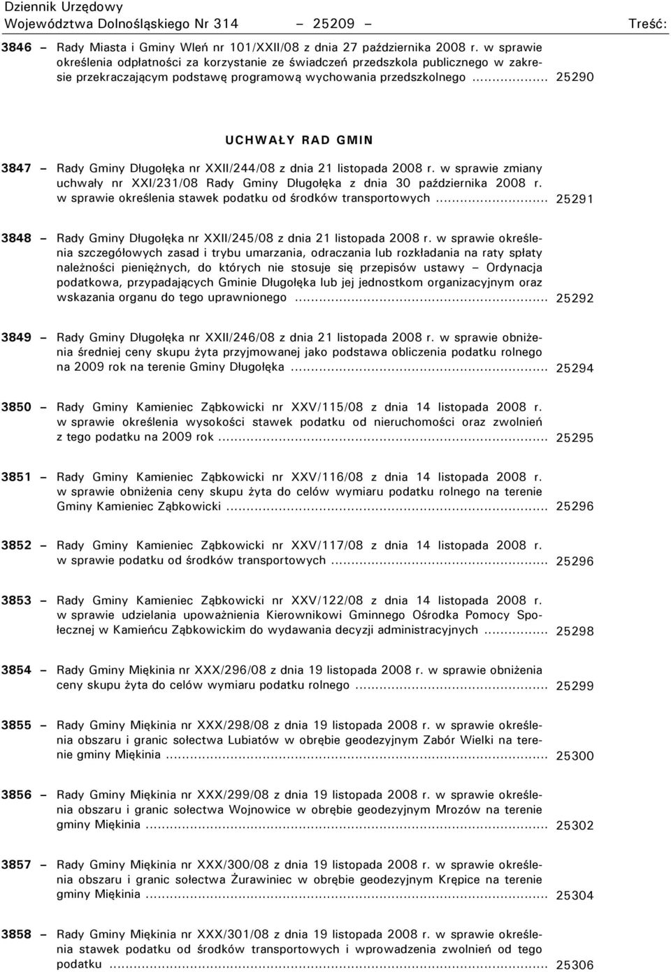 .. 25290 UCHWAŁY RAD GMIN 3847 Rady Gminy Długołęka nr XXII/2 /08 z dnia 21 listopada 2008 r. w sprawie zmiany uchwały nr XXI/231/08 Rady Gminy Długołęka z dnia 30 października 2008 r.