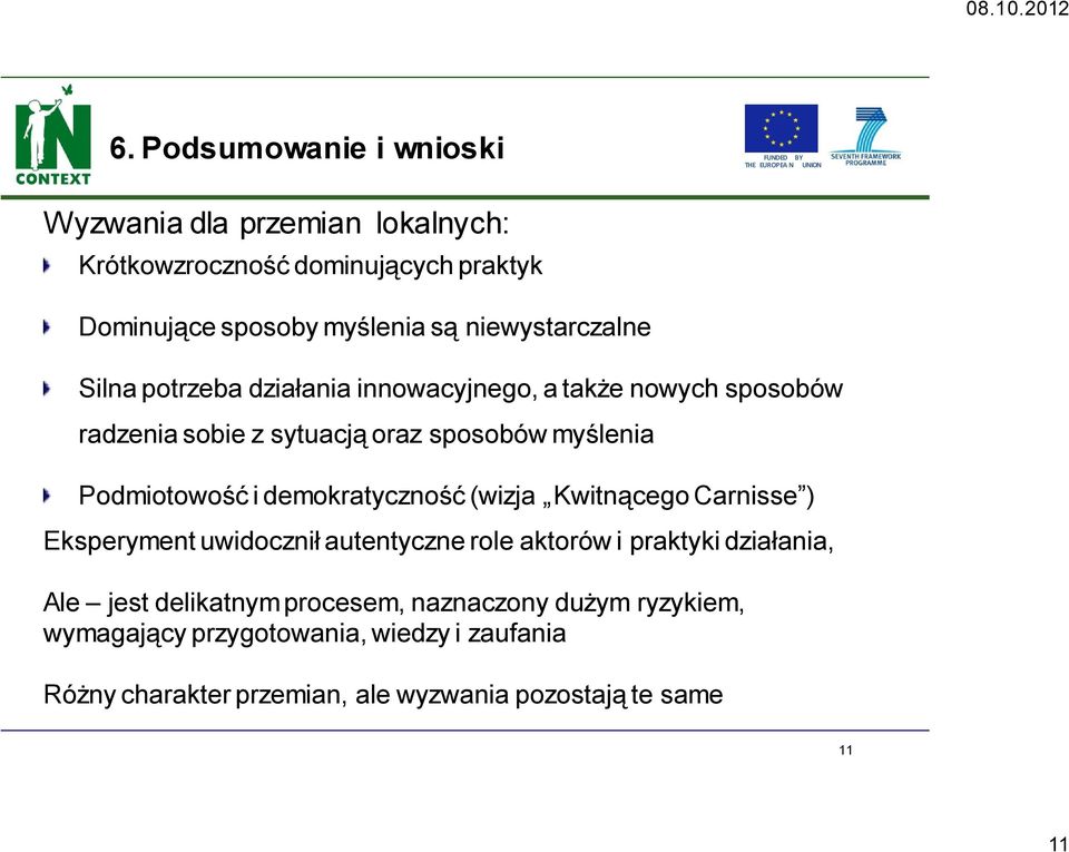 Podmiotowość i demokratyczność (wizja Kwitnącego Carnisse ) Eksperyment uwidocznił autentyczne role aktorów i praktyki działania, Ale