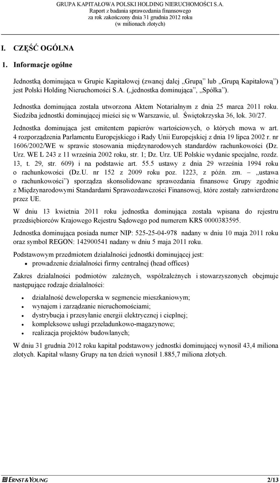 Jednostka dominująca jest emitentem papierów wartościowych, o których mowa w art. 4 rozporządzenia Parlamentu Europejskiego i Rady Unii Europejskiej z dnia 19 lipca 2002 r.