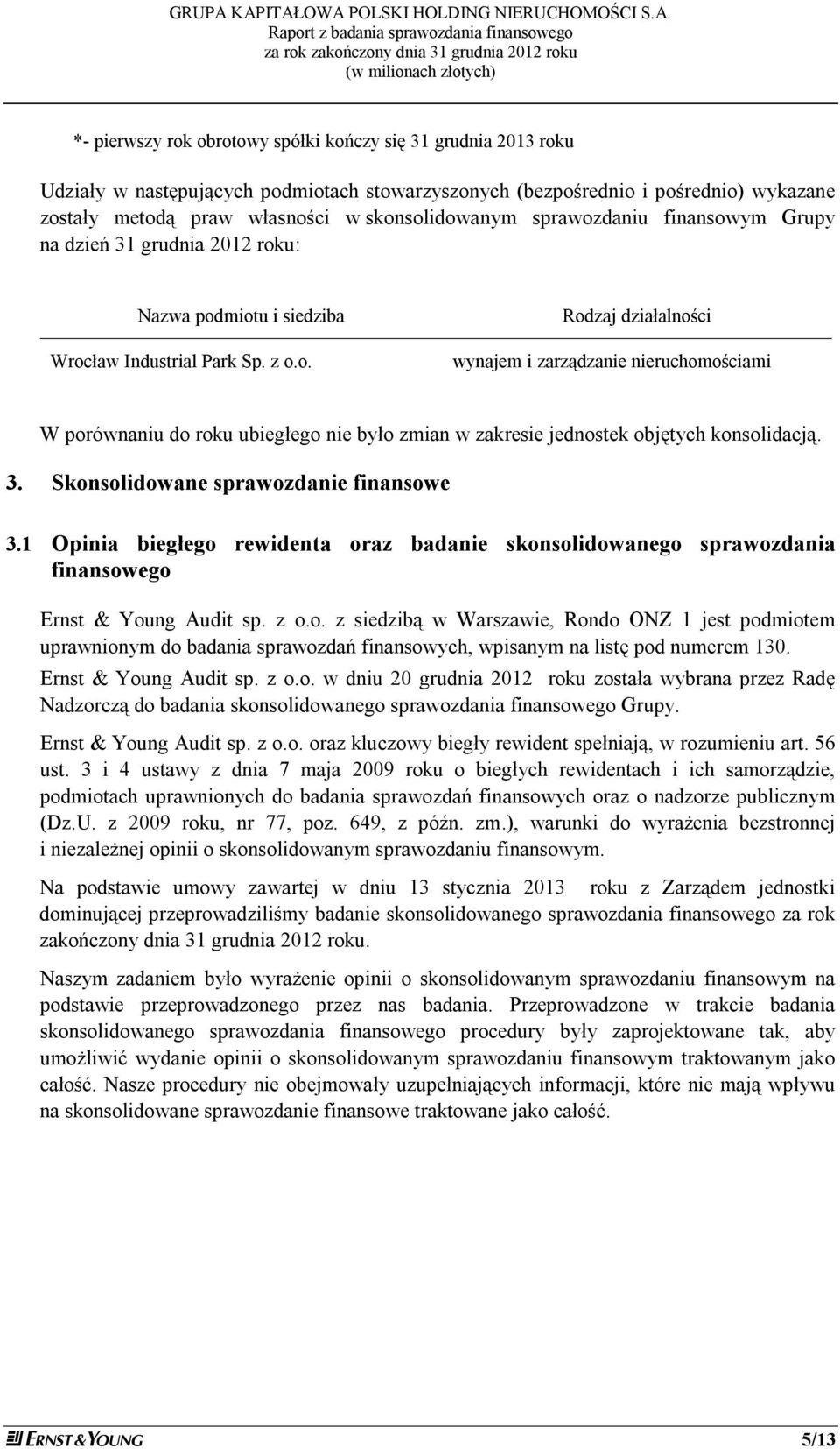 3. Skonsolidowane sprawozdanie finansowe 3.1 Opinia biegłego rewidenta oraz badanie skonsolidowanego sprawozdania finansowego Ernst & Young Audit sp. z o.o. z siedzibą w Warszawie, Rondo ONZ 1 jest podmiotem uprawnionym do badania sprawozdań finansowych, wpisanym na listę pod numerem 130.