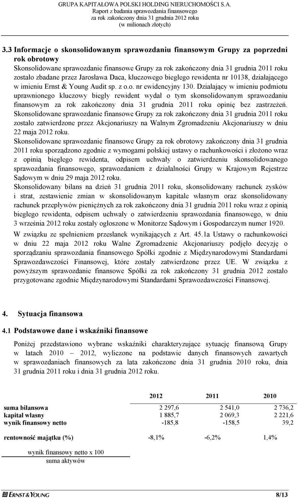 Działający w imieniu podmiotu uprawnionego kluczowy biegły rewident wydał o tym skonsolidowanym sprawozdaniu finansowym za rok zakończony dnia 31 grudnia 2011 roku opinię bez zastrzeżeń.