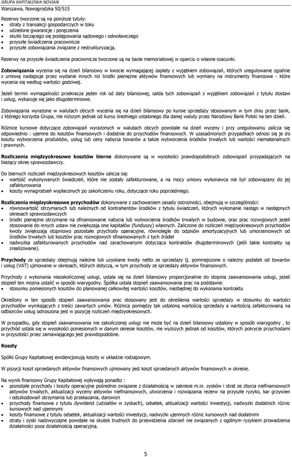 Zobowiązania wycenia się na dzień bilansowy w kwocie wymagającej zapłaty z wyjątkiem zobowiązań, których uregulowanie zgodnie z umową następuje przez wydanie innych niż środki pieniężne aktywów