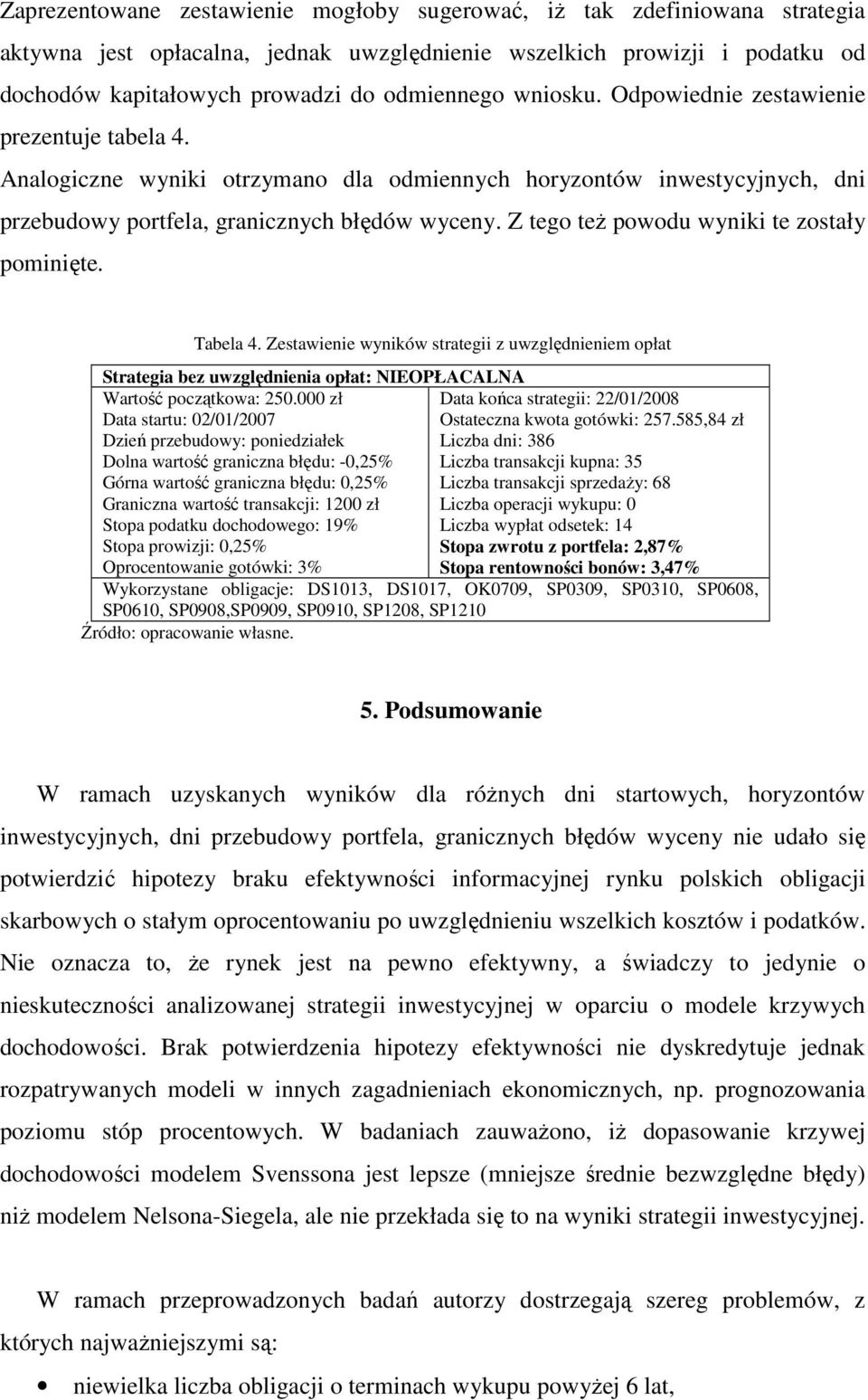 Z tego teŝ powodu wyniki te zostały pominięte. Tabela 4. Zestawienie wyników strategii z uwzględnieniem opłat Strategia bez uwzględnienia opłat: NIEOPŁACALNA Wartość początkowa: 250.