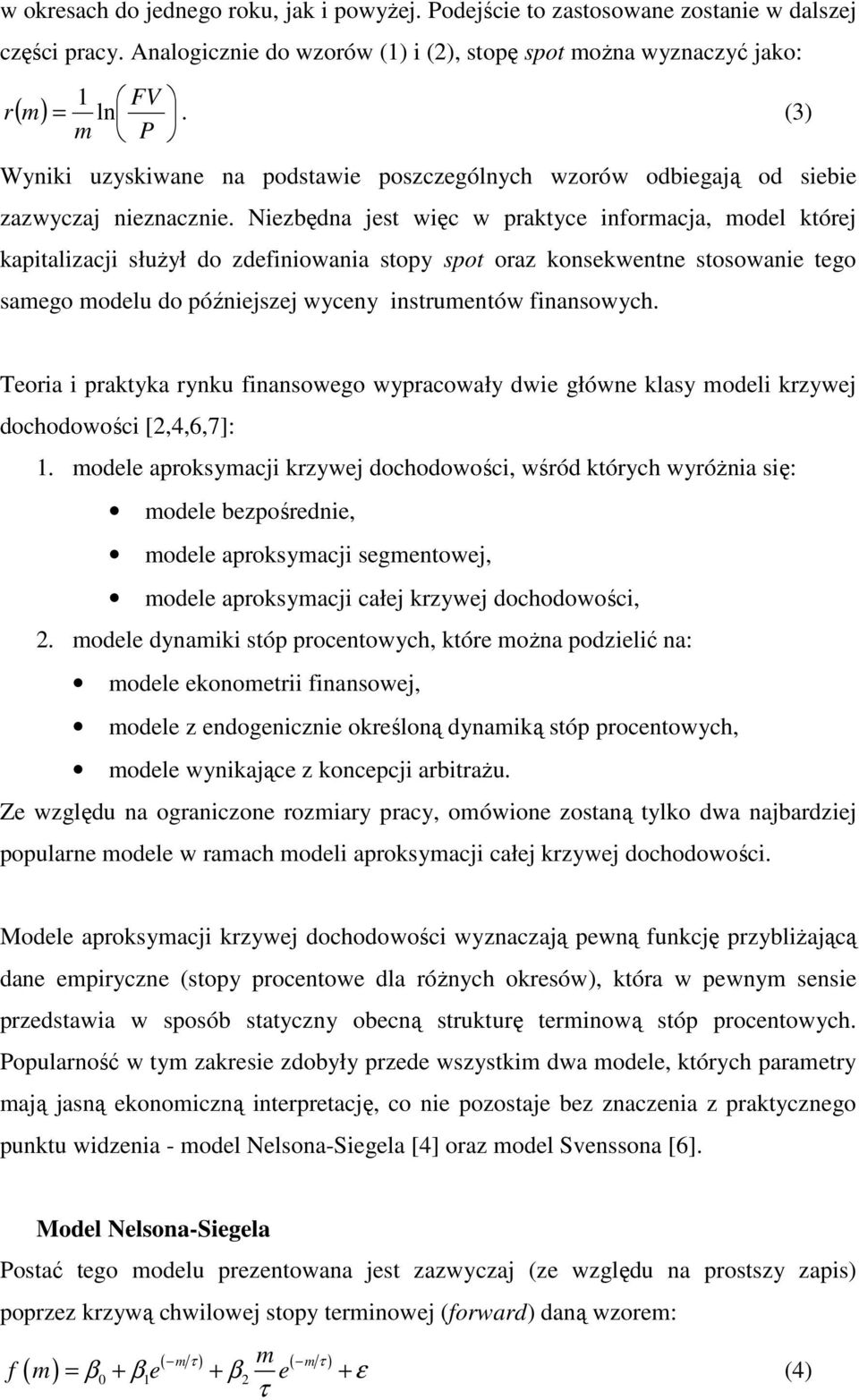 Niezbędna jest więc w praktyce informacja, model której kapitalizacji słuŝył do zdefiniowania stopy spot oraz konsekwentne stosowanie tego samego modelu do późniejszej wyceny instrumentów finansowych.