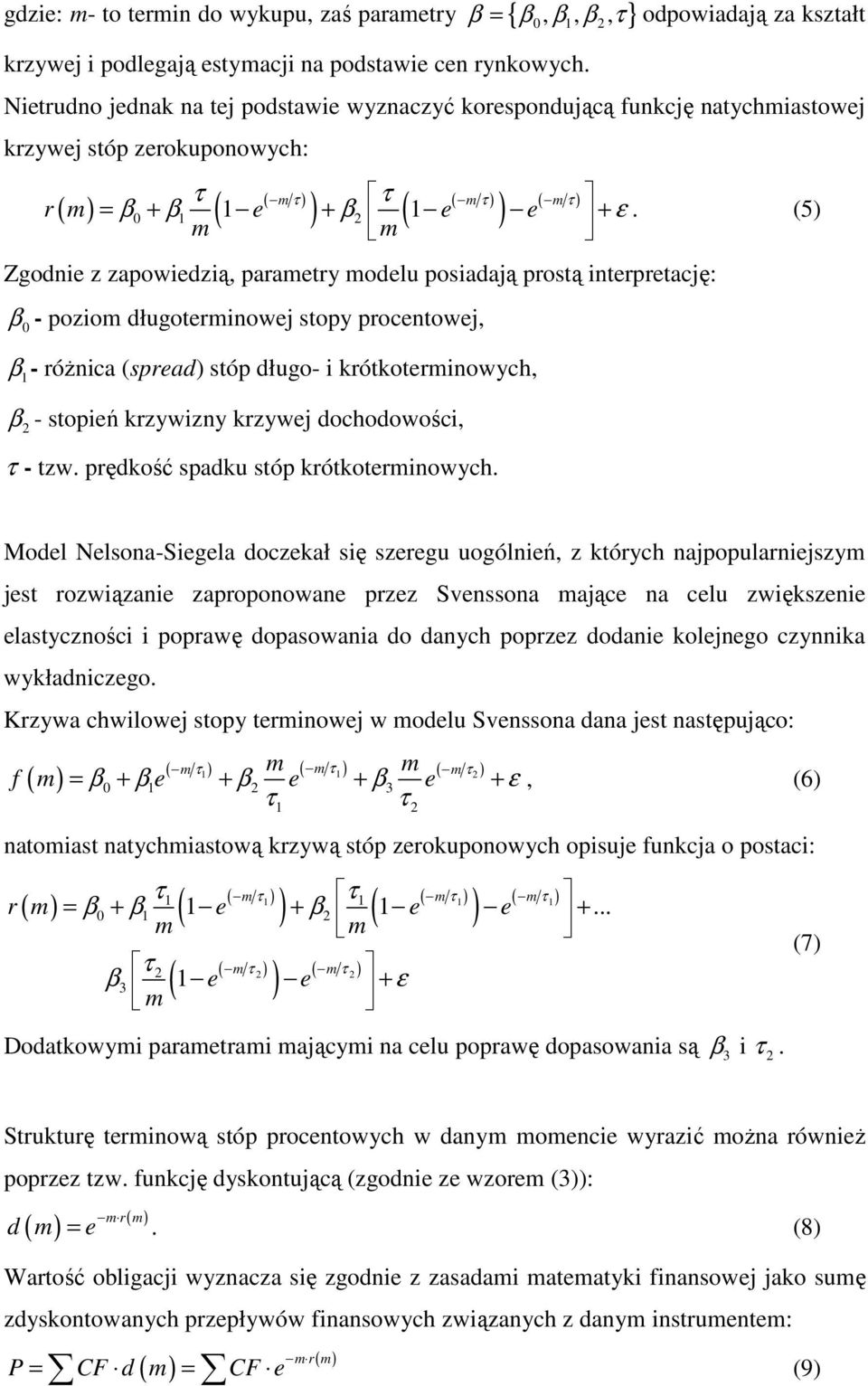 (5) Zgodnie z zapowiedzią, parametry modelu posiadają prostą interpretację: β0 - poziom długoterminowej stopy procentowej, β1- róŝnica (spread) stóp długo- i krótkoterminowych, β2 - stopień krzywizny