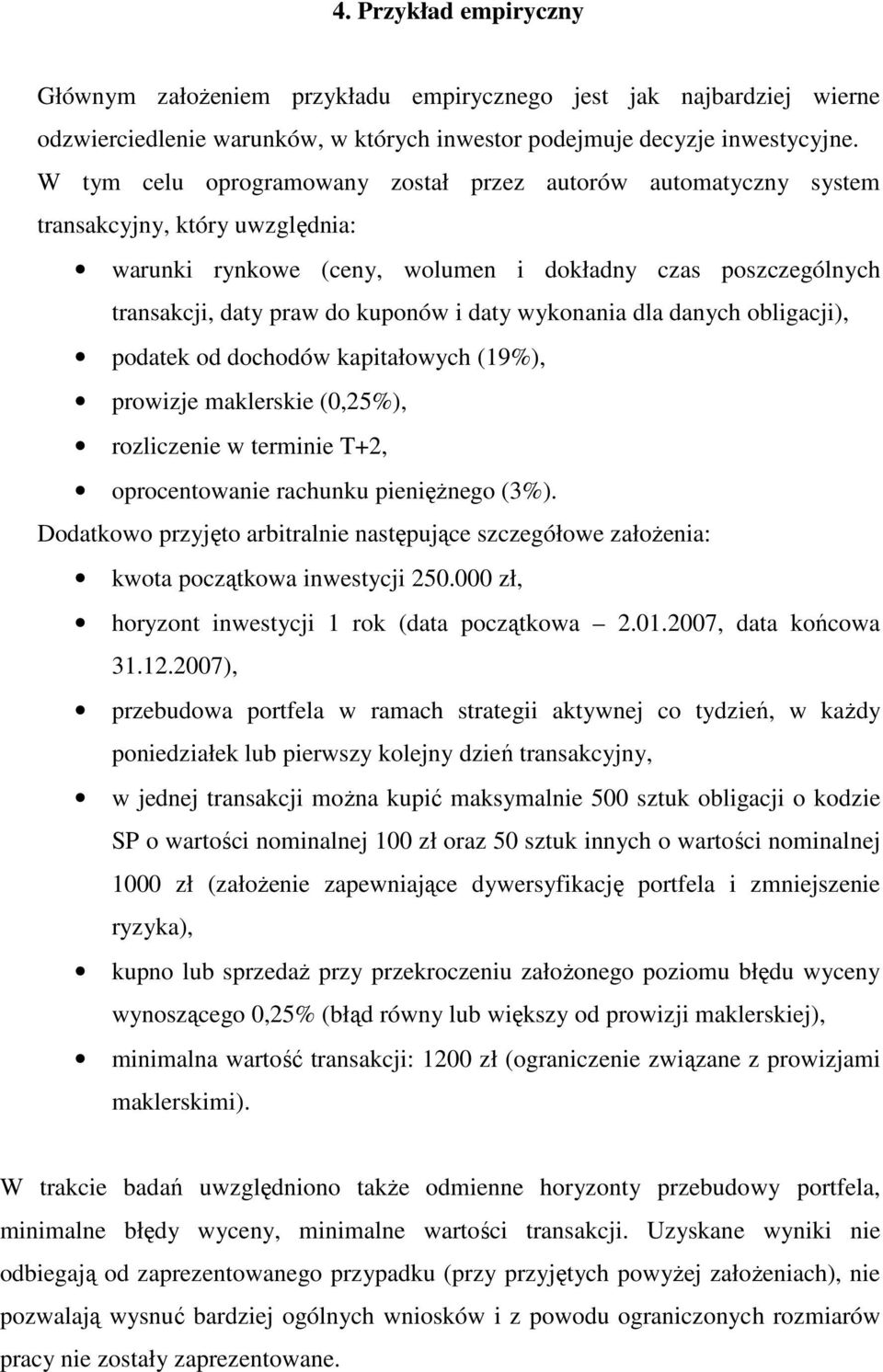 wykonania dla danych obligacji), podatek od dochodów kapitałowych (19%), prowizje maklerskie (0,25%), rozliczenie w terminie T+2, oprocentowanie rachunku pienięŝnego (3%).