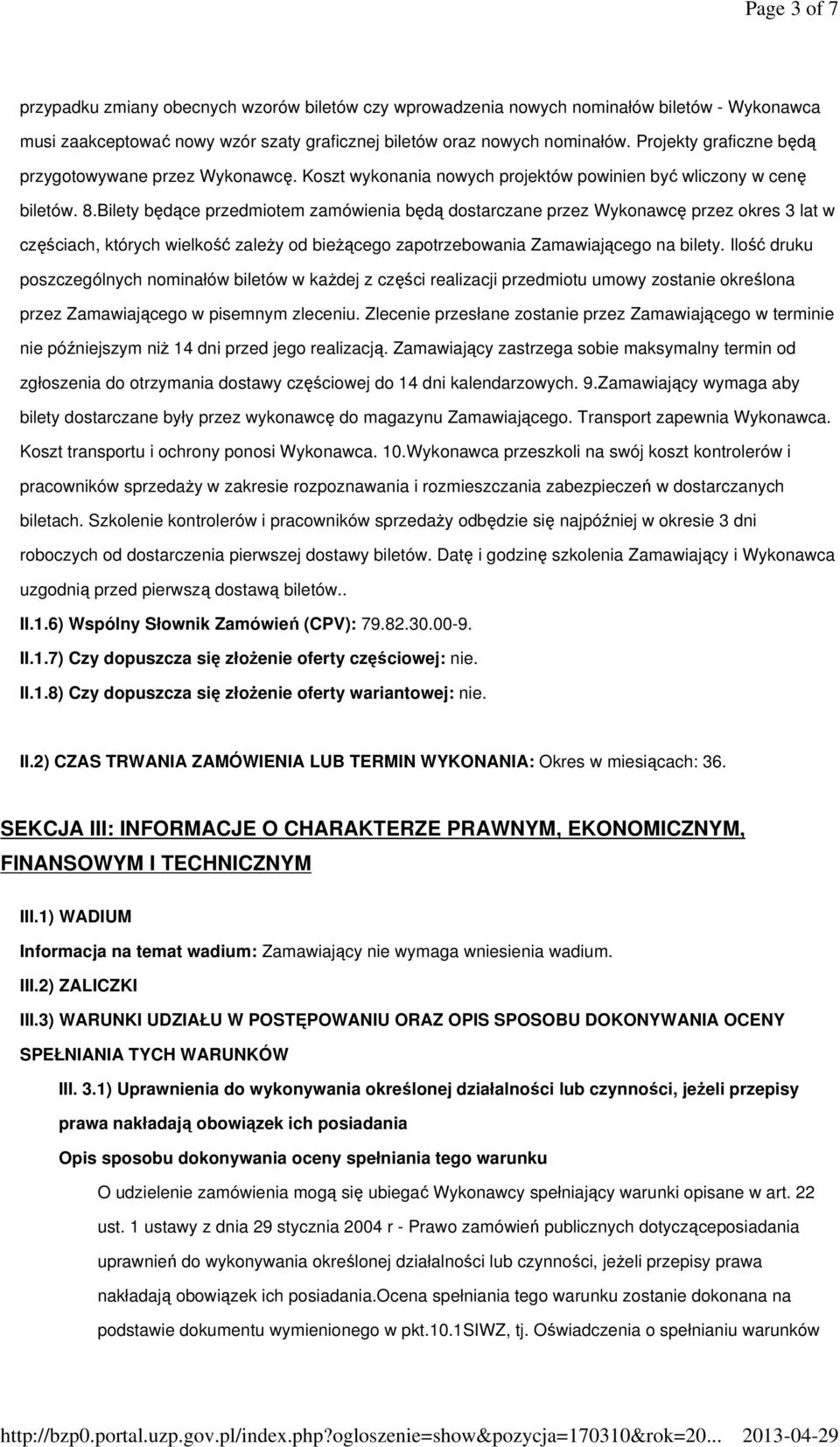 Bilety będące przedmiotem zamówienia będą dostarczane przez Wykonawcę przez okres 3 lat w częściach, których wielkość zależy od bieżącego zapotrzebowania Zamawiającego na bilety.