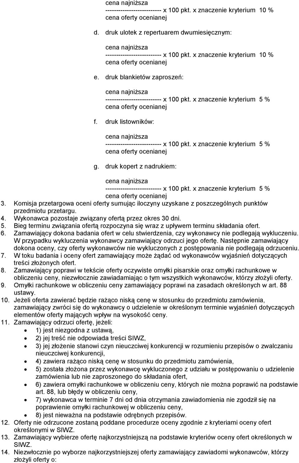 druk kopert z nadrukiem: -------------------------- x 100 pkt. x znaczenie kryterium 5 % 3. Komisja przetargowa oceni oferty sumując iloczyny uzyskane z poszczególnych punktów przedmiotu przetargu. 4.