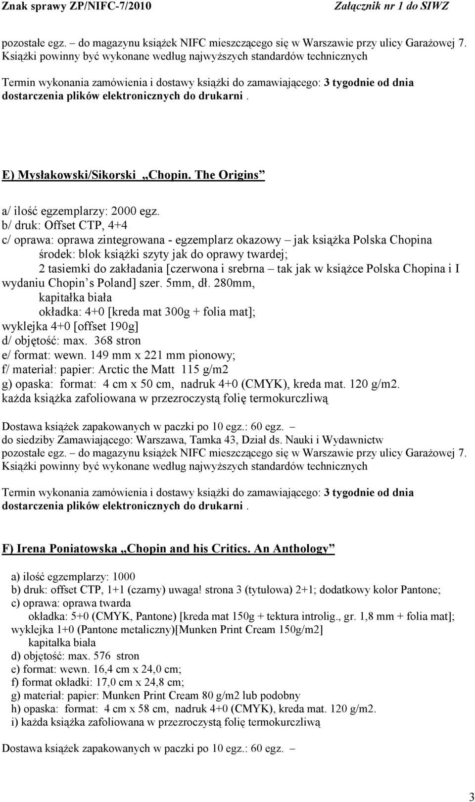 tak jak w książce Polska Chopina i I wydaniu Chopin s Poland] szer. 5mm, dł. 280mm, okładka: 4+0 [kreda mat 300g + folia mat]; wyklejka 4+0 [offset 190g] d/ objętość: max. 368 stron e/ format: wewn.