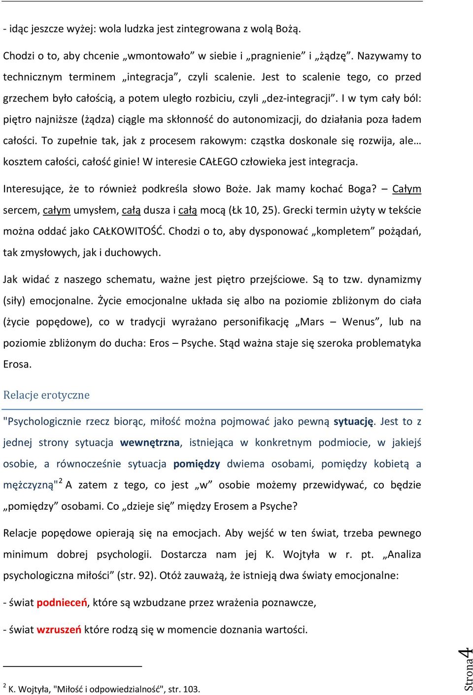 I w tym cały ból: piętro najniższe (żądza) ciągle ma skłonność do autonomizacji, do działania poza ładem całości.