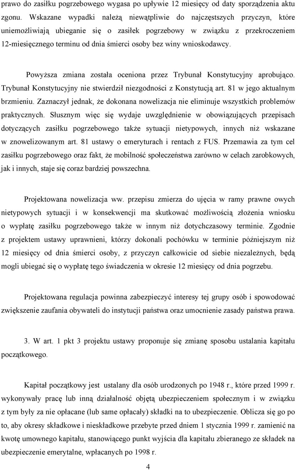 winy wnioskodawcy. Powyższa zmiana została oceniona przez Trybunał Konstytucyjny aprobująco. Trybunał Konstytucyjny nie stwierdził niezgodności z Konstytucją art. 81 w jego aktualnym brzmieniu.