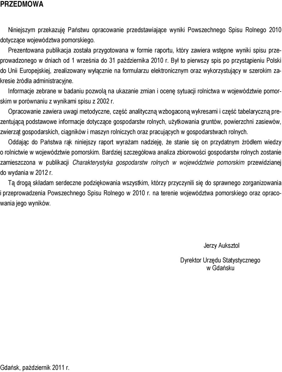 Był to pierwszy spis po przystąpieniu Polski do Unii Europejskiej, zrealizowany wyłącznie na formularzu elektronicznym oraz wykorzystujący w szerokim zakresie źródła administracyjne.