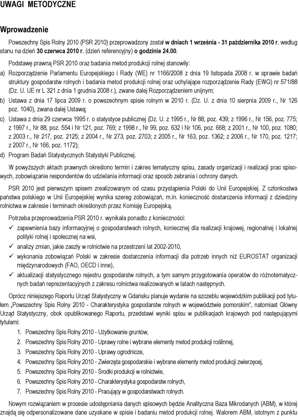 Podstawę prawną PSR 2010 oraz badania metod produkcji rolnej stanowiły: a) Rozporządzenie Parlamentu Europejskiego i Rady (WE) nr 1166/2008 z dnia 19 listopada 2008 r.