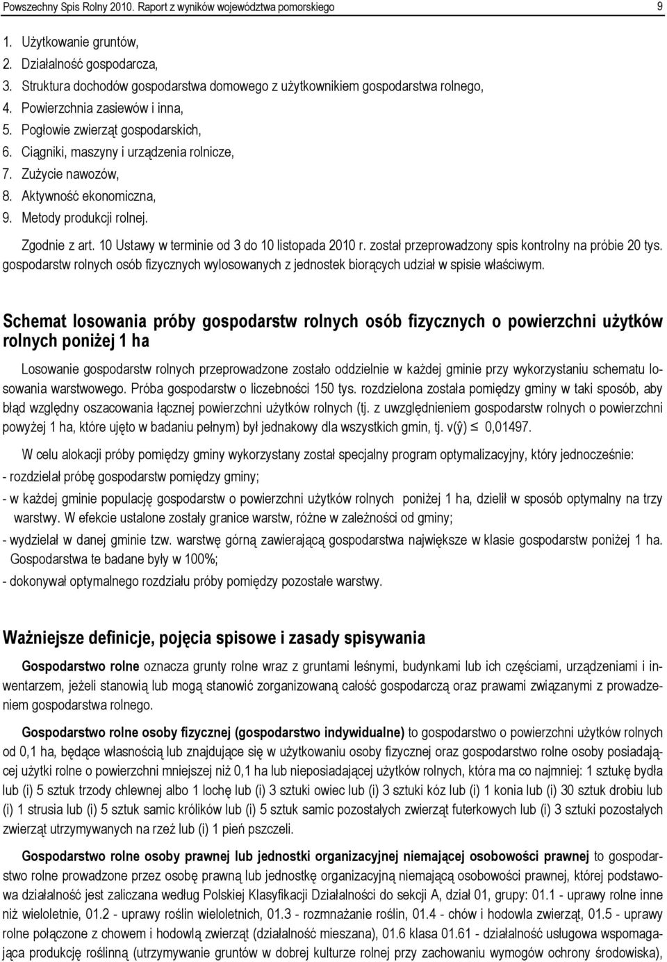 Zużycie nawozów, 8. Aktywność ekonomiczna, 9. Metody produkcji rolnej. Zgodnie z art. 10 Ustawy w terminie od 3 do 10 listopada 2010 r. został przeprowadzony spis kontrolny na próbie 20 tys.