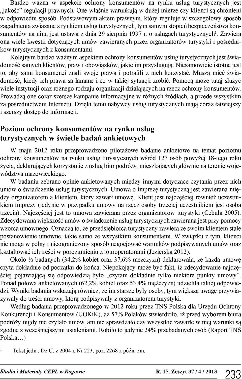 1997 r. o usługach turystycznych 1. Zawiera ona wiele kwestii dotyczących umów zawieranych przez organizatorów turystyki i pośredników turystycznych z konsumentami.