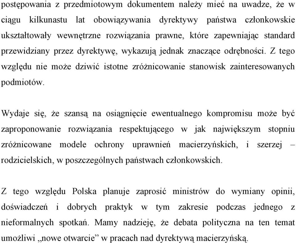 Wydaje się, że szansą na osiągnięcie ewentualnego kompromisu może być zaproponowanie rozwiązania respektującego w jak największym stopniu zróżnicowane modele ochrony uprawnień macierzyńskich, i