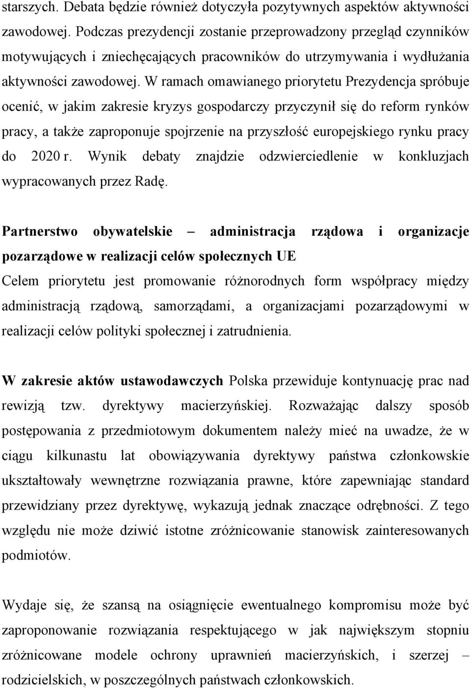 W ramach omawianego priorytetu Prezydencja spróbuje ocenić, w jakim zakresie kryzys gospodarczy przyczynił się do reform rynków pracy, a także zaproponuje spojrzenie na przyszłość europejskiego rynku