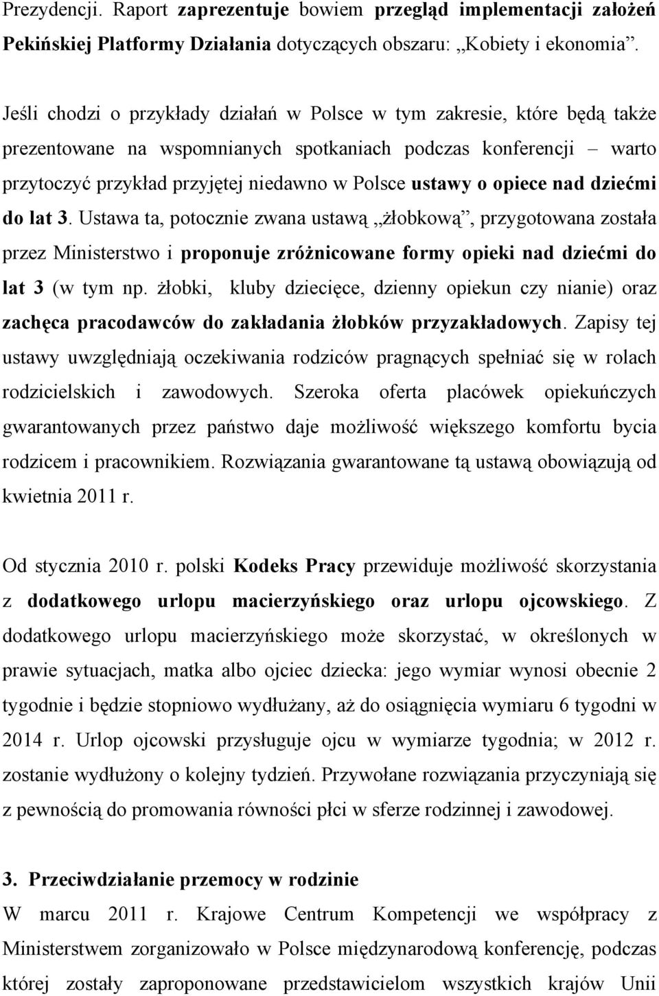 opiece nad dziećmi do lat 3. Ustawa ta, potocznie zwana ustawą żłobkową, przygotowana została przez Ministerstwo i proponuje zróżnicowane formy opieki nad dziećmi do lat 3 (w tym np.