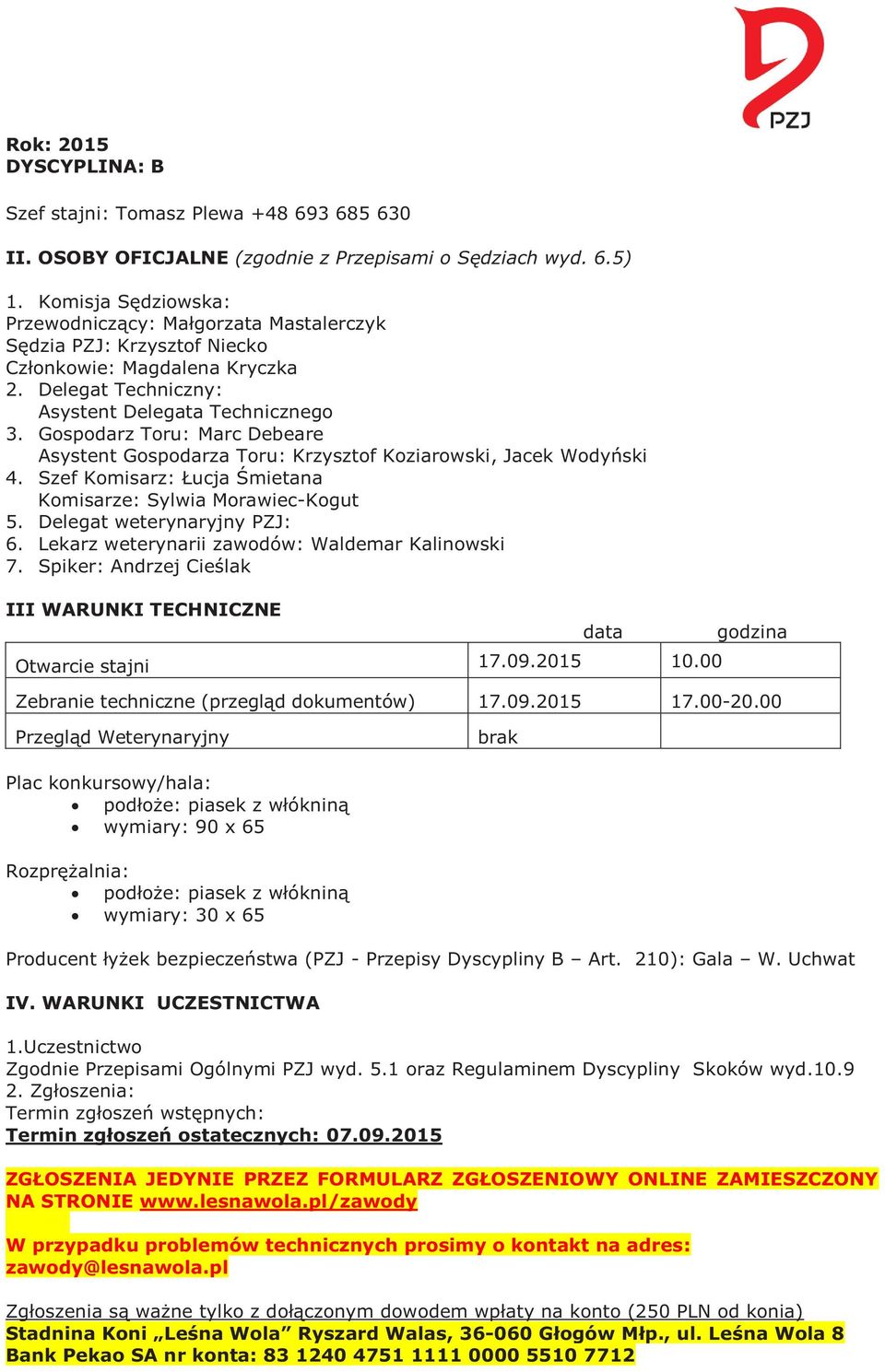 Gospodarz Toru: Marc Debeare Asystent Gospodarza Toru: Krzysztof Koziarowski, Jacek Wodyński 4. Szef Komisarz: Łucja Śmietana Komisarze: Sylwia Morawiec-Kogut 5. Delegat weterynaryjny PZJ: 6.