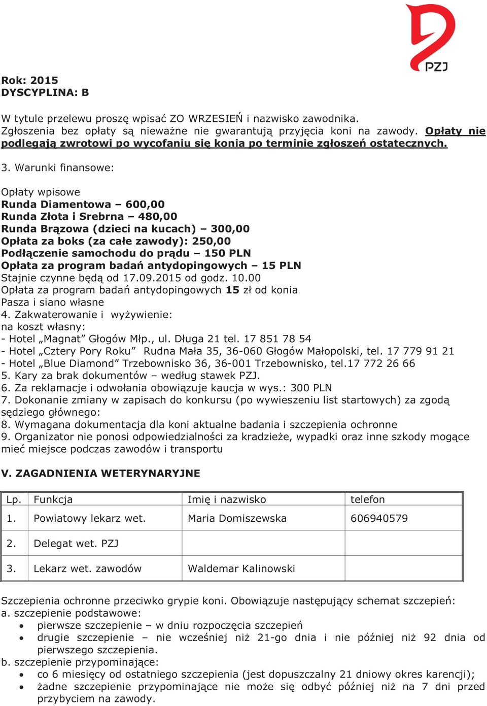 Warunki finansowe: Opłaty wpisowe Runda Diamentowa 600,00 Runda Złota i Srebrna 480,00 Runda Brązowa (dzieci na kucach) 300,00 Opłata za boks (za całe zawody): 250,00 Podłączenie samochodu do prądu