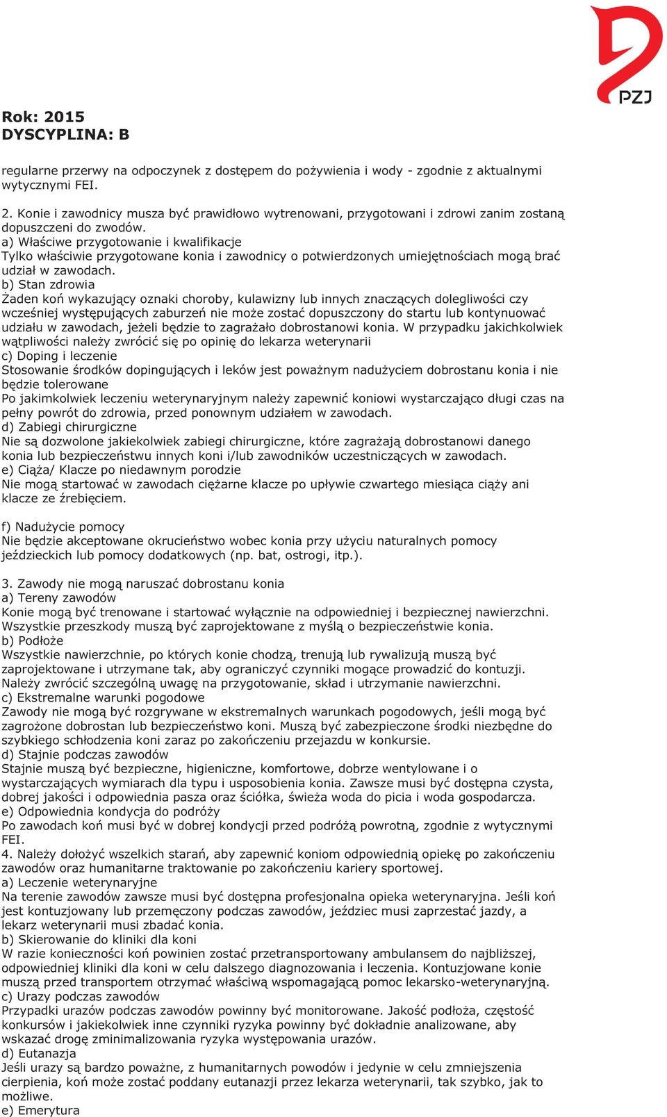 a) Właściwe przygotowanie i kwalifikacje Tylko właściwie przygotowane konia i zawodnicy o potwierdzonych umiejętnościach mogą brać udział w zawodach.