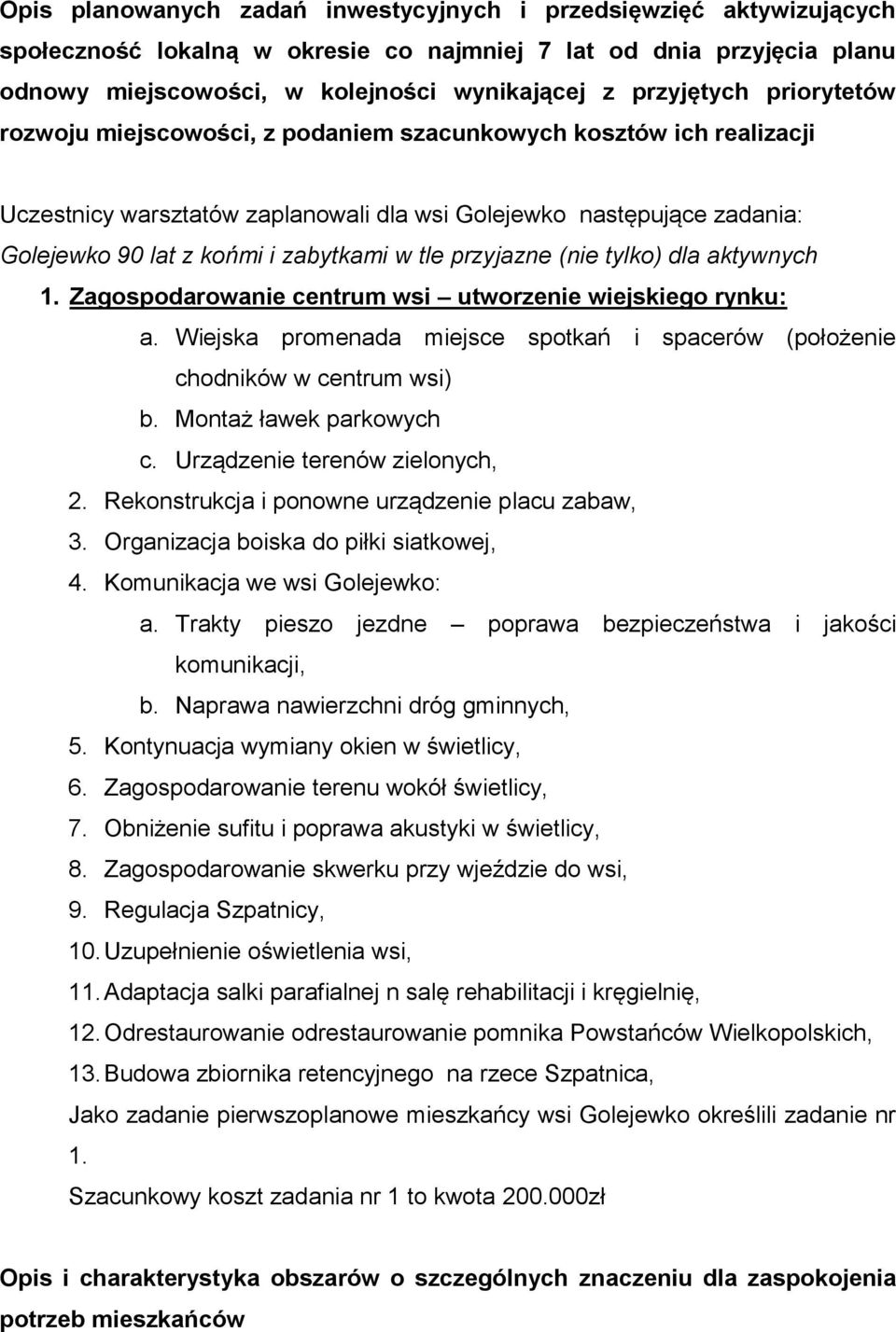 przyjazne (nie tylko) dla aktywnych 1. Zagospodarowanie centrum wsi utworzenie wiejskiego rynku: a. Wiejska promenada miejsce spotkań i spacerów (położenie chodników w centrum wsi) b.