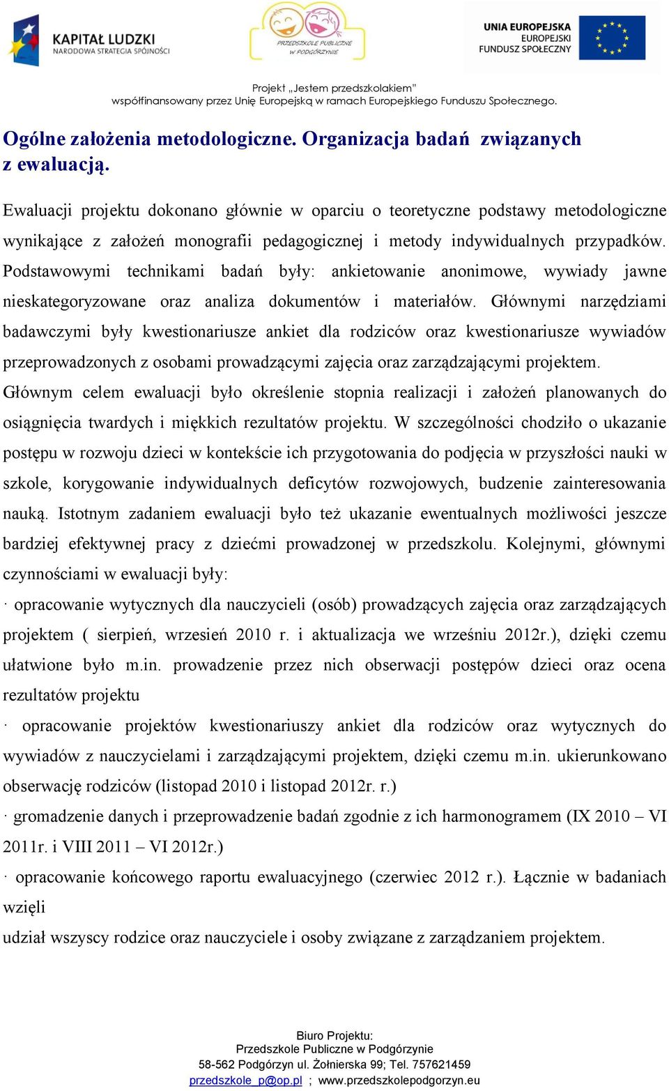 Podstawowymi technikami badań były: ankietowanie anonimowe, wywiady jawne nieskategoryzowane oraz analiza dokumentów i materiałów.