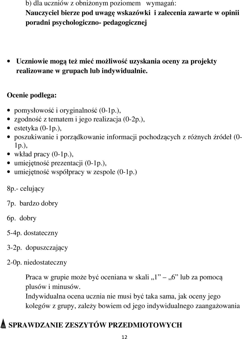 ), poszukiwanie i porządkowanie informacji pochodzących z różnych źródeł (0-1p.), wkład pracy (p.), umiejętność prezentacji (p.), umiejętność współpracy w zespole (p.) 8p.- celujący 7p.