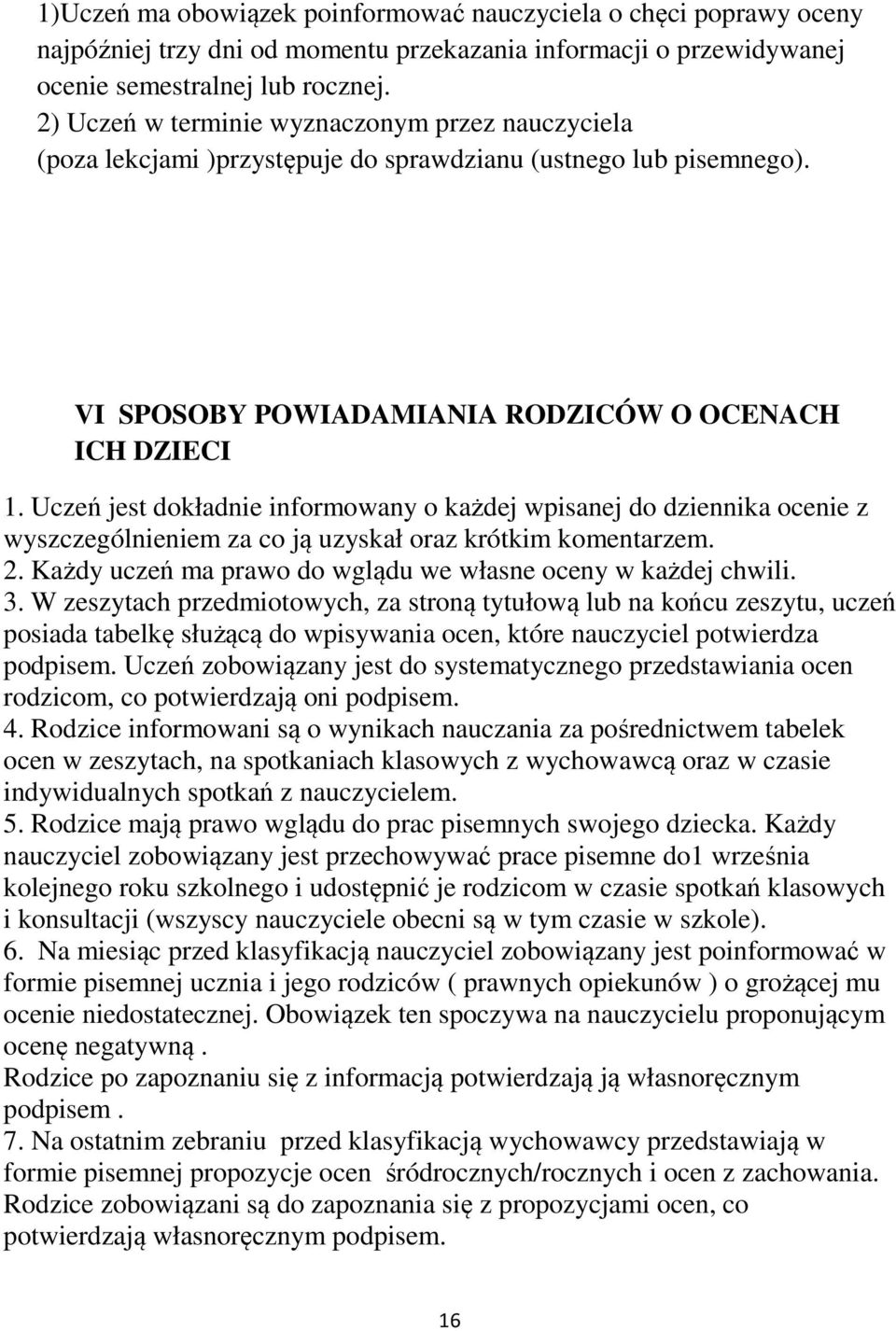 Uczeń jest dokładnie informowany o każdej wpisanej do dziennika ocenie z wyszczególnieniem za co ją uzyskał oraz krótkim komentarzem. 2. Każdy uczeń ma prawo do wglądu we własne oceny w każdej chwili.