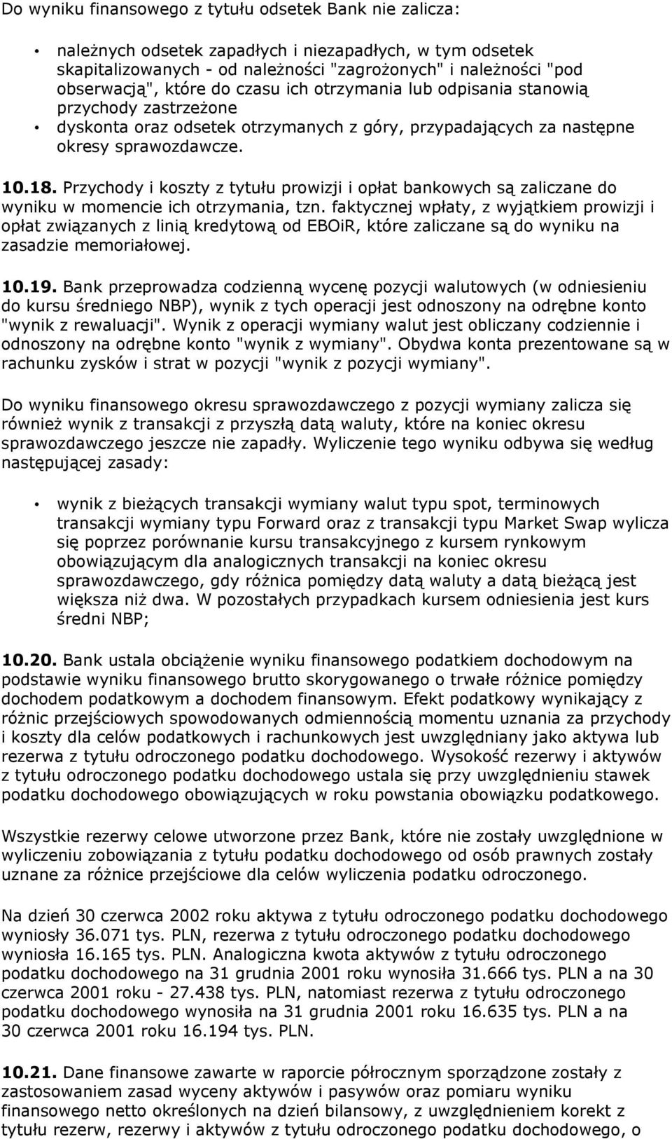 Przychody i koszty z tytułu prowizji i opłat bankowych są zaliczane do wyniku w momencie ich otrzymania, tzn.