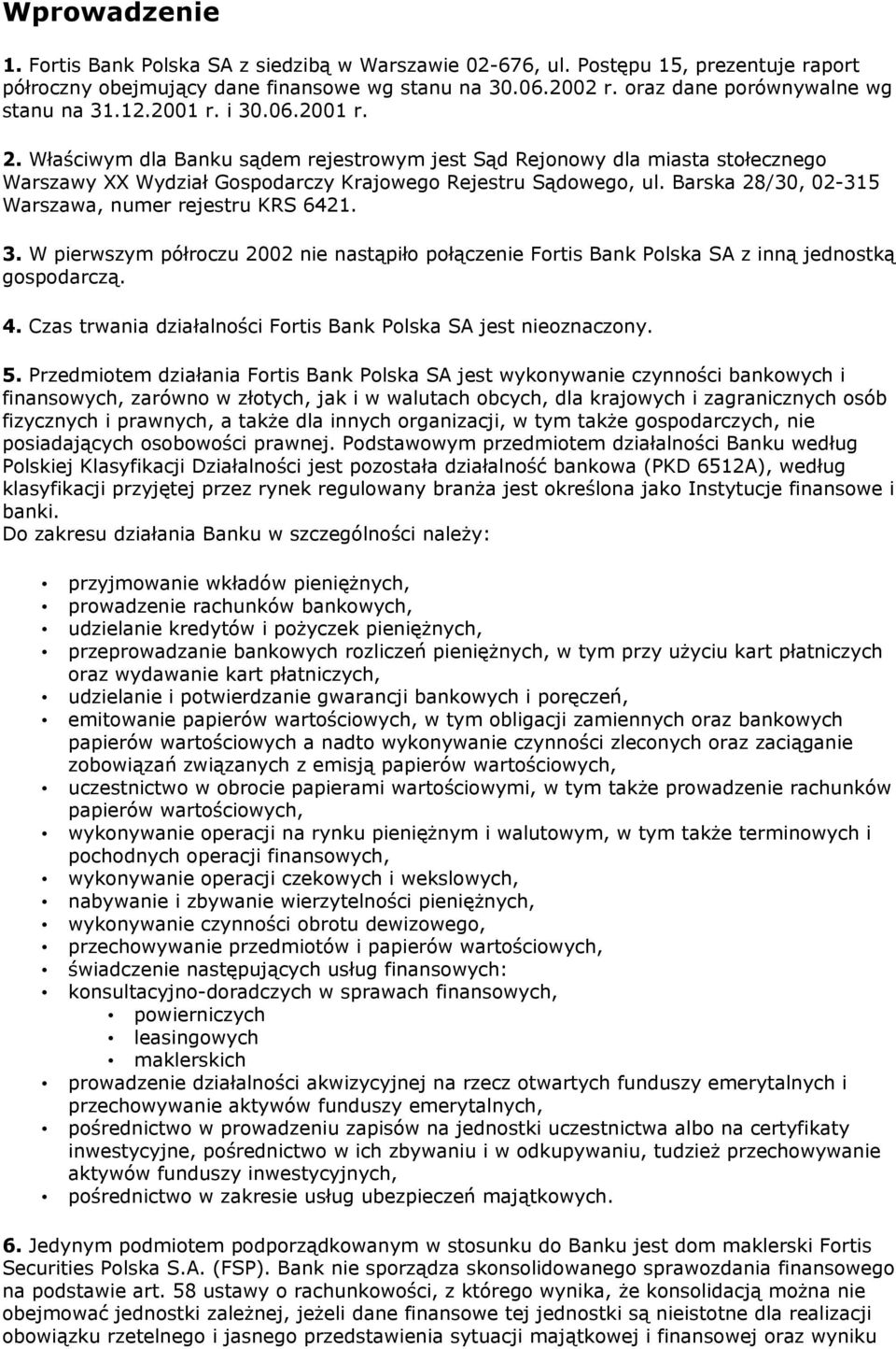 Barska 28/30, 02-315 Warszawa, numer rejestru KRS 6421. 3. W pierwszym półroczu nie nastąpiło połączenie Fortis Bank Polska SA z inną jednostką gospodarczą. 4.