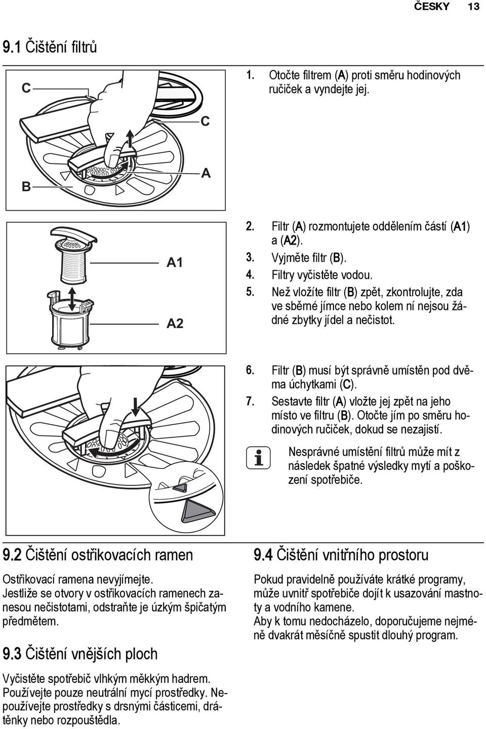 Filtr (B) musí být správně umístěn pod dvěma úchytkami (C). 7. Sestavte filtr (A) vložte jej zpět na jeho místo ve filtru (B). Otočte jím po směru hodinových ručiček, dokud se nezajistí.