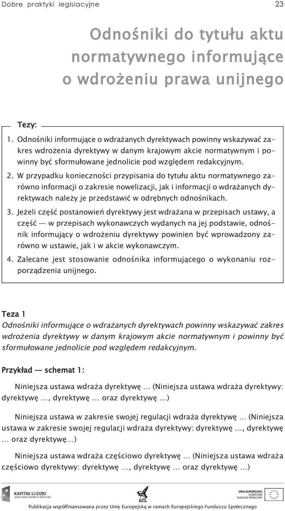 W przypadku konieczności przypisania do tytułu aktu normatywnego zarówno informacji o zakresie nowelizacji, jak i informacji o wdrażanych dyrektywach należy je przedstawić w odrębnych odnośnikach. 3.