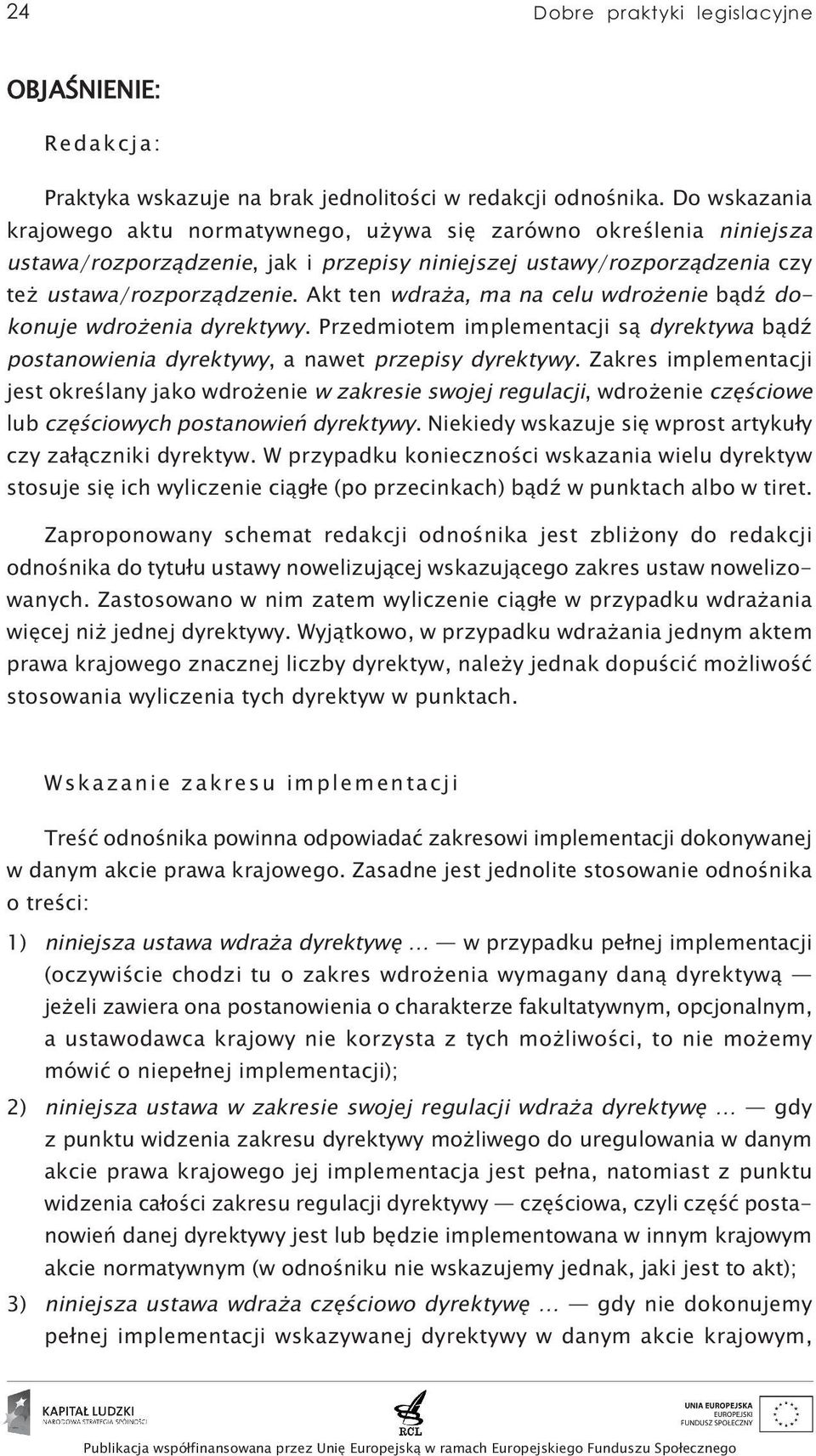 Akt ten wdraża, ma na celu wdrożenie bądź dokonuje wdrożenia dyrektywy. Przedmiotem implementacji są dyrektywa bądź postanowienia dyrektywy, a nawet przepisy dyrektywy.