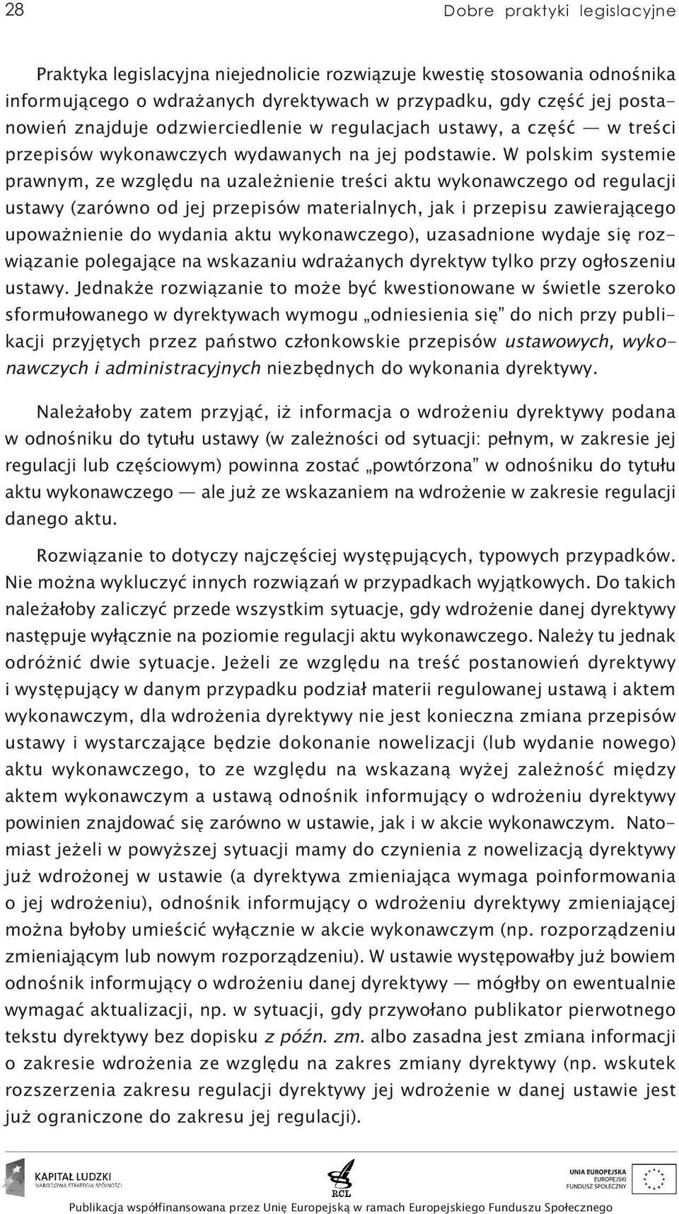 W polskim systemie prawnym, ze względu na uzależnienie treści aktu wykonawczego od regulacji ustawy (zarówno od jej przepisów materialnych, jak i przepisu zawierającego upoważnienie do wydania aktu